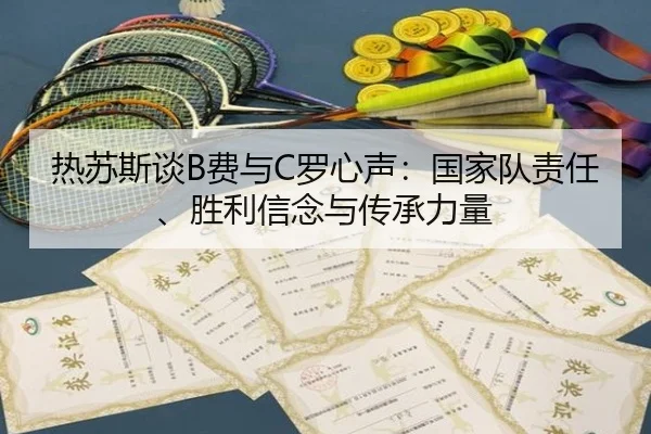 热苏斯谈B费与C罗心声：国家队责任、胜利信念与传承力量